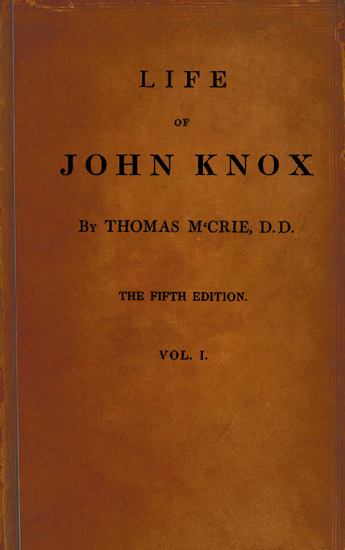 Life of John Knox, Fifth Edition, Vol. 1 of 2
Containing Illustrations of the History of the Reformation in Scotland