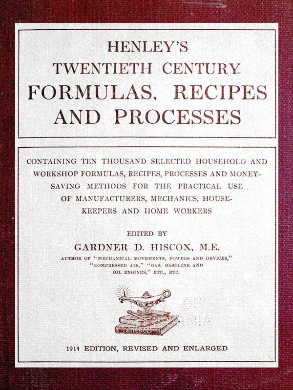 Henley's Twentieth Century Formulas, Recipes and Processes Henley's Twentieth Century Formulas, Recipes and Processes