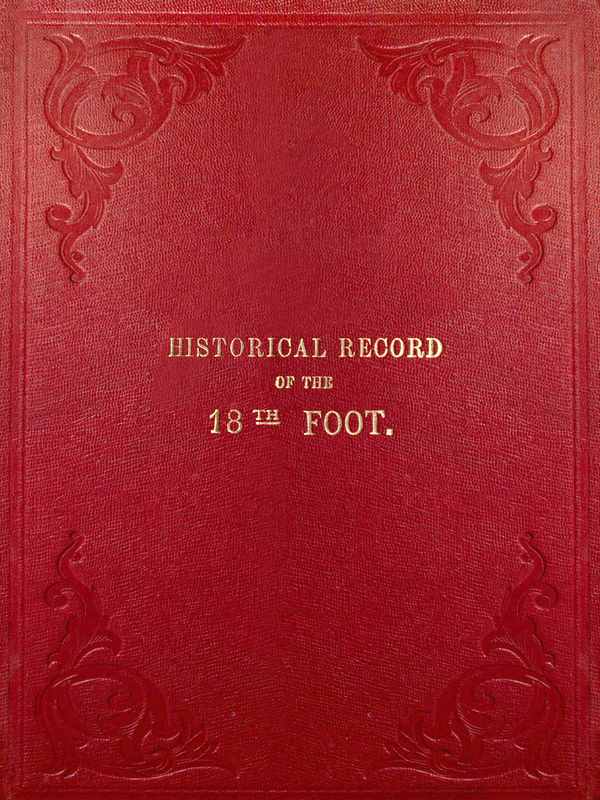 Historical Record of the Eighteenth, or the Royal Irish Regiment of Foot
Containing an Account of the Formation of the Regiment in 1684, and of Its Subsequent Services to 1848.