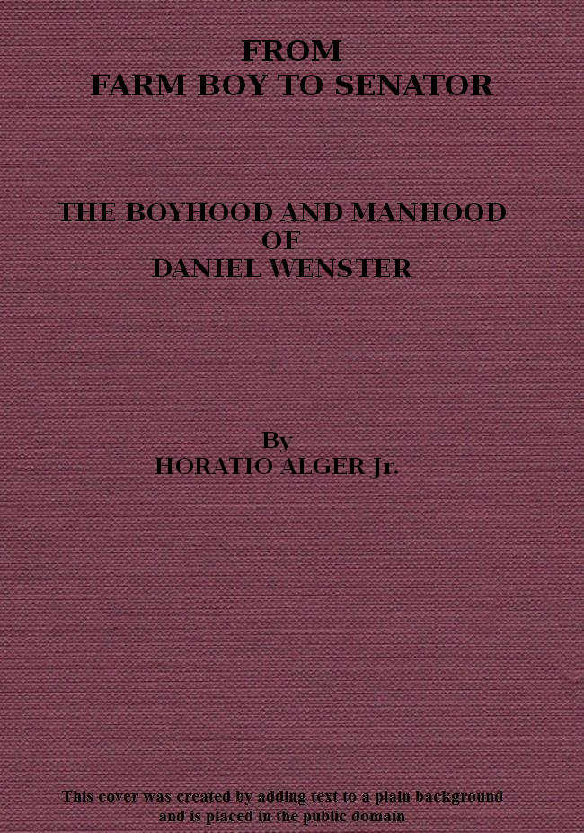 From Farm Boy to Senator Being the History of the Boyhood and Manhood of Daniel Webster From Farm Boy to Senator Being the History of the Boyhood and Manhood of Daniel Webster