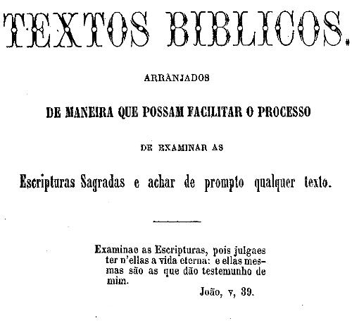 Textos biblicos arranjados de maneira a que possam facilitar o processo de examinar as Escripturas Sagradas e achar de prompto qualquer texto Textos biblicos arranjados de maneira a que possam facilitar o processo de examinar as Escripturas Sagradas e achar de prompto qualquer texto