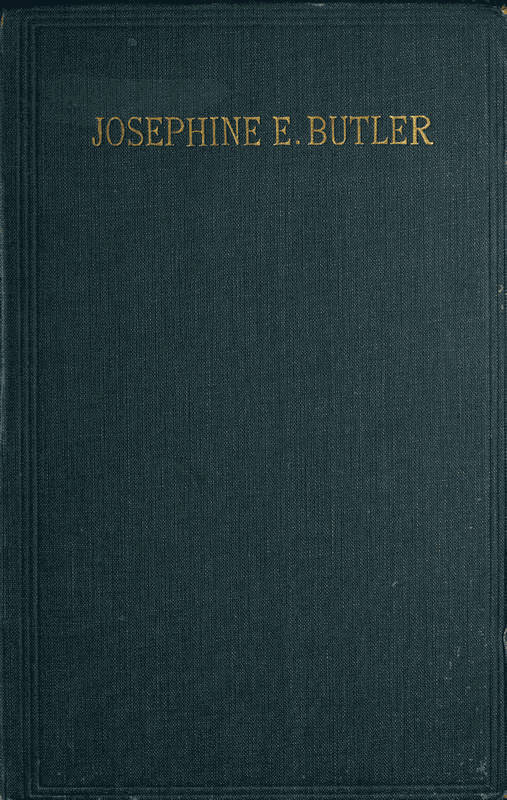 Josephine E. Butler: An Autobiographical Memoir Josephine E. Butler: An Autobiographical Memoir