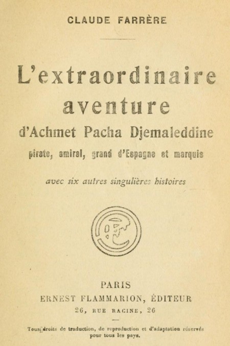 L'extraordinaire aventure d'Achmet Pacha Djemaleddine, pirate, amiral, grand d'Espagne et marquis
avec six autres singulières histoires