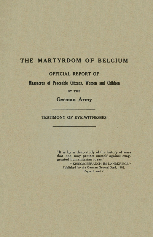 The Martyrdom of Belgium
Official Report of Massacres of Peaceable Citizens, Women and Children by The German Army