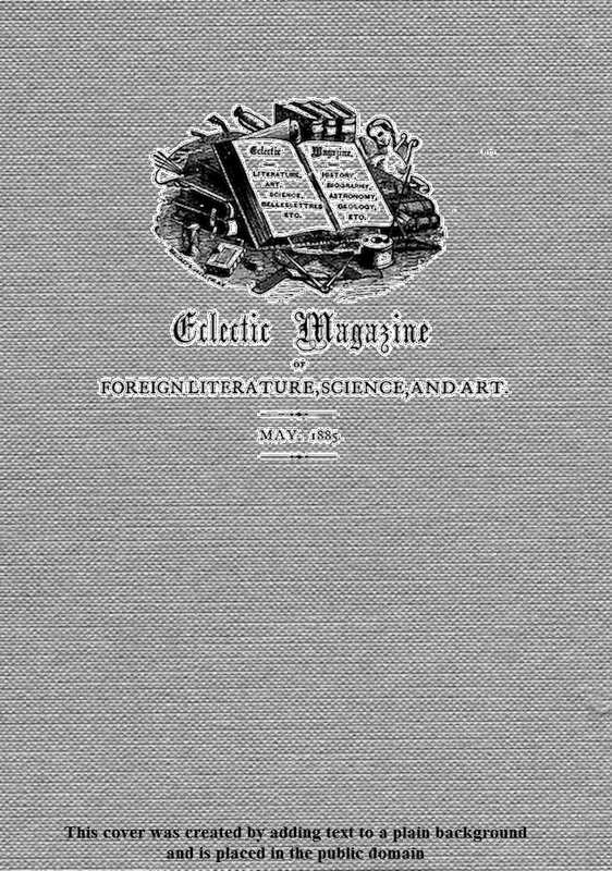 Eclectic Magazine of Foreign Literature, Science, and Art, May 1885 Eclectic Magazine of Foreign Literature, Science, and Art, May 1885