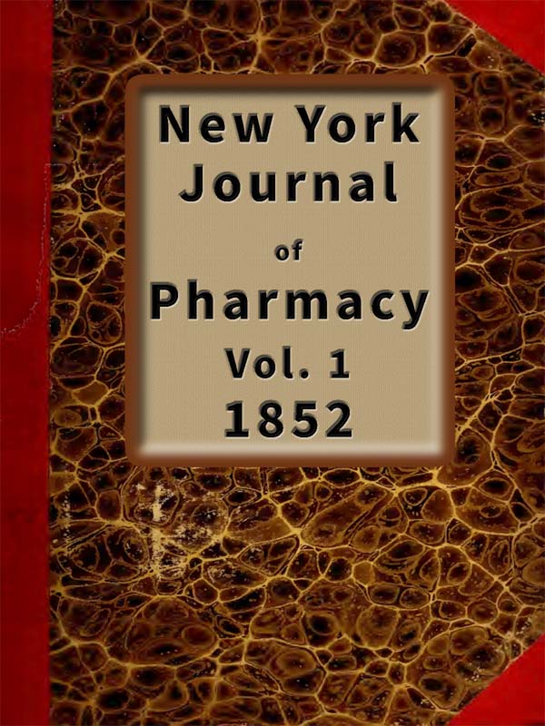 New York Journal of Pharmacy, Volume 1 (of 3), 1852
Published by Authority of the College of Pharmacy of the City of New York.