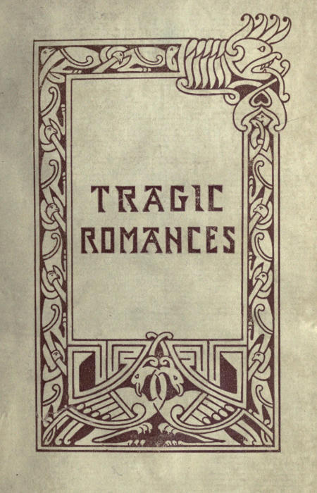 Tragic Romances Re-issue of the Shorter Stories of Fiona Macleod; Rearranged, with Additional Tales Tragic Romances Re-issue of the Shorter Stories of Fiona Macleod; Rearranged, with Additional Tales
