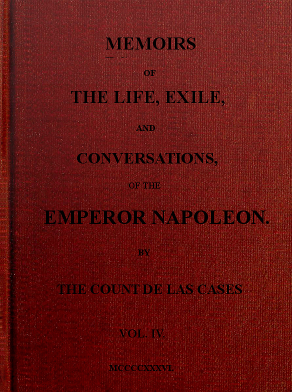 Memoirs of the life, exile, and conversations of the Emperor Napoleon. (Vol. IV) Memoirs of the life, exile, and conversations of the Emperor Napoleon. (Vol. IV)