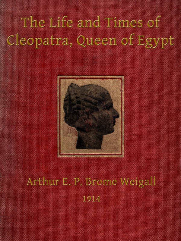 The Life and Times of Cleopatra, Queen of Egypt
A Study in the Origin of the Roman Empire