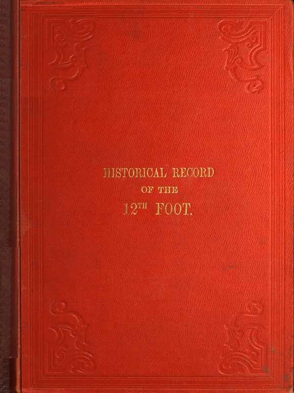 Historical Record of the Twelfth, or the East Suffolk, Regiment of Foot
Containing an Account of the Formation of the Regiment in 1685, and of Its Subsequent Services to 1847
