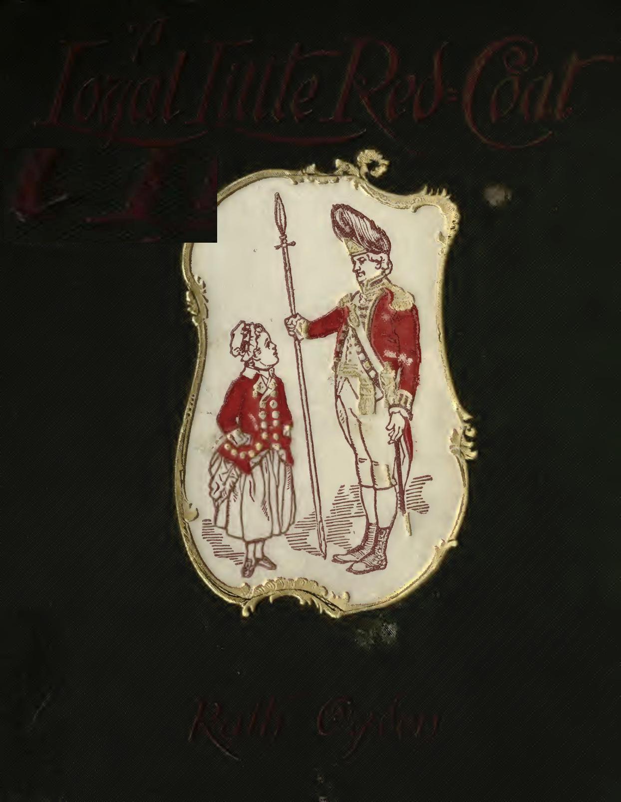 A Loyal Little Red-Coat: A Story of Child-life in New York a Hundred Years Ago A Loyal Little Red-Coat: A Story of Child-life in New York a Hundred Years Ago