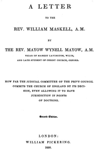 A Letter to the Rev. William Maskell, A.M. How far the Judicial Committee of the Privy Council commits the Church of England by its decision, even allowing it to have jurisdiction in points of doctrine A Letter to the Rev. William Maskell, A.M. How far the Judicial Committee of the Privy Council commits the Church of England by its decision, even allowing it to have jurisdiction in points of doctrine