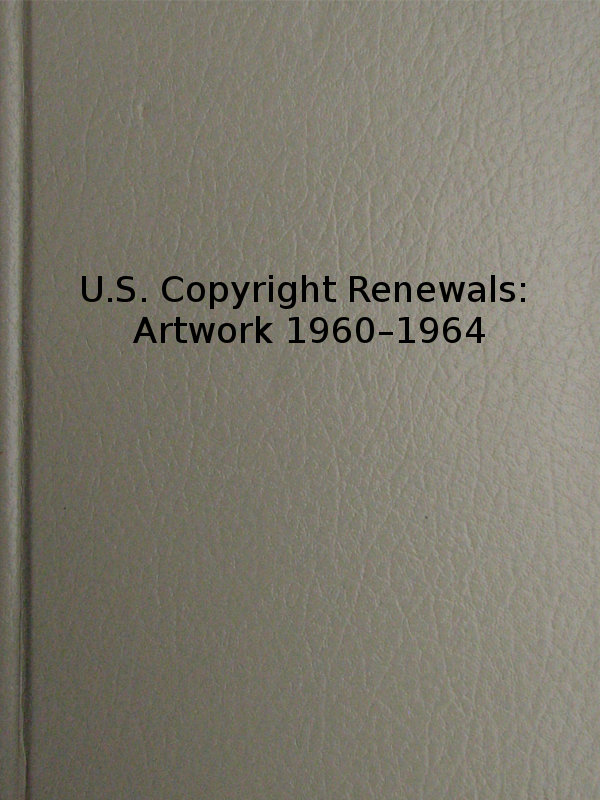 U.S. Copyright Renewals: Artwork 1960-1964 Catalog of Copyright Entries U.S. Copyright Renewals: Artwork 1960-1964 Catalog of Copyright Entries