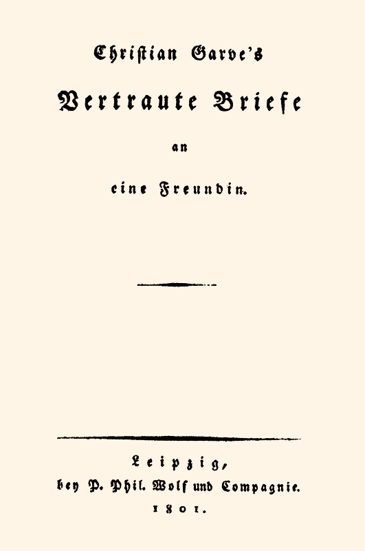 Christian Garve's Vertraute Briefe an eine Freundin Christian Garve's Vertraute Briefe an eine Freundin