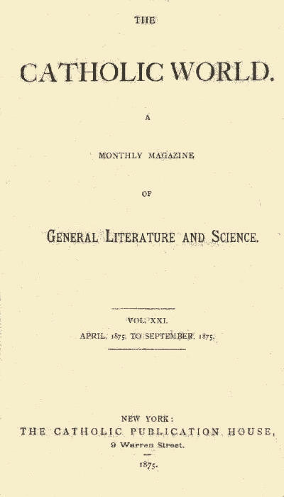 The Catholic World, Vol. 21, April, 1875, to September, 1875
A Monthly Magazine of General Literature and Science