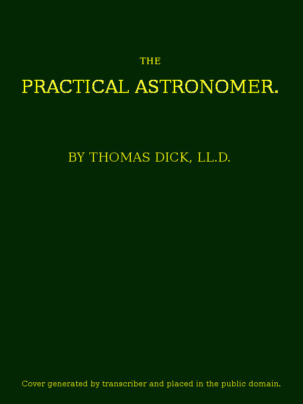 The Practical Astronomer
Comprising illustrations of light and colours--practical descriptions of all kinds of telescopes--the use of the equatorial-transit--circular, and other astronomical instruments, a particular account of the Earl of Rosse's large telescopes, and other topics connected with astronomy