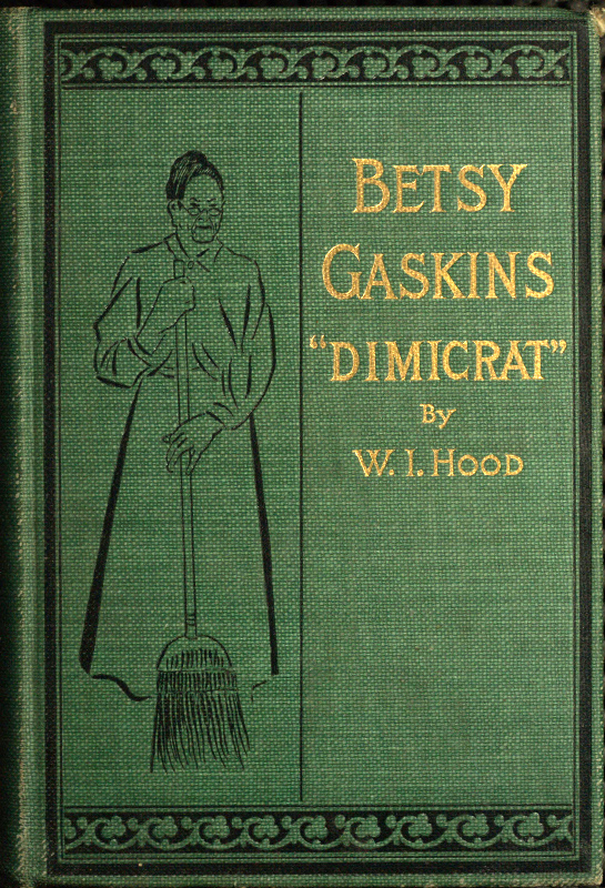 Betsy Gaskins (Dimicrat), Wife of Jobe Gaskins (Republican) Or, Uncle Tom's Cabin Up to Date Betsy Gaskins (Dimicrat), Wife of Jobe Gaskins (Republican) Or, Uncle Tom's Cabin Up to Date