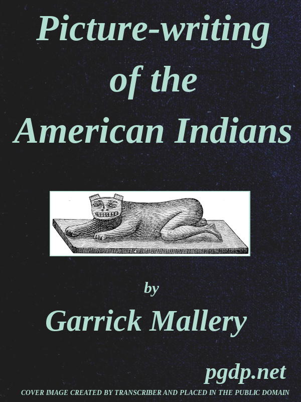 Picture-Writing of the American Indians
Tenth Annual Report of the Bureau of Ethnology to the Secretary of the Smithsonian Institution, 1888-89, Government Printing Office, Washington, 1893, pages 3-822
