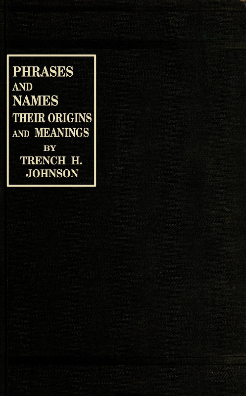 Phrases and Names, Their Origins and Meanings Phrases and Names, Their Origins and Meanings