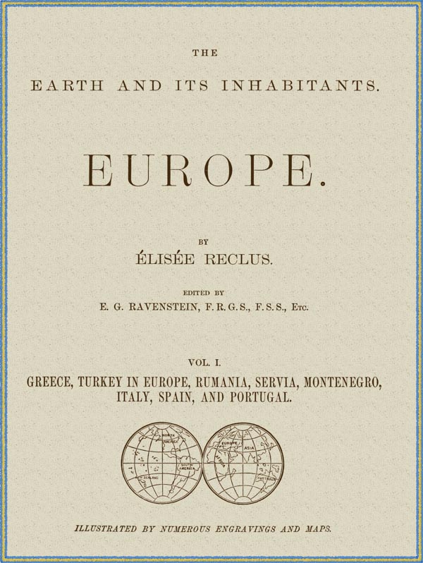 The Earth and its inhabitants, Volume 1: Europe.
Greece, Turkey in Europe, Rumania, Servia, Montenegro, Italy, Spain, and Portugal.