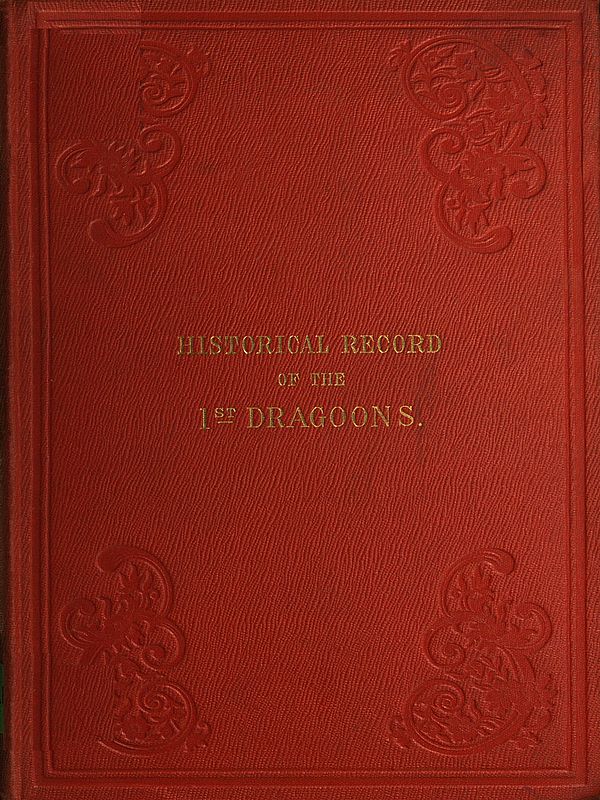 Historical Record of the First, or the Royal Regiment of Dragoons
Containing an Account of Its Formation in the Reign of King Charles the Second, and of Its Subsequent Services to 1839