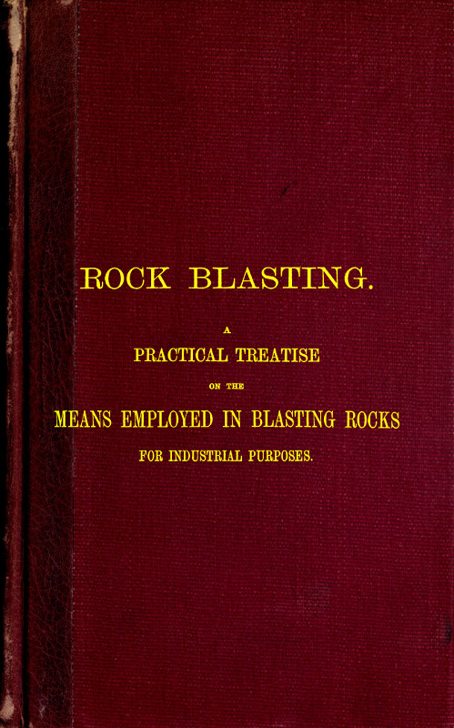 Rock Blasting
A Practical Treatise on the Means Employed in Blasting Rocks for Industrial Purposes