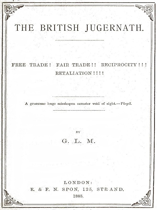 The British Jugernath: Free trade! Fair trade!! Reciprocity!!! Retaliation!!!! The British Jugernath: Free trade! Fair trade!! Reciprocity!!! Retaliation!!!!