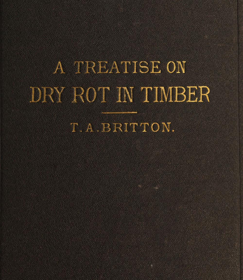 A Treatise on the Origin, Progress, Prevention, and Cure of Dry Rot in Timber
With remarks on the means of preserving wood from destruction by sea worms, beetles, ants, etc.