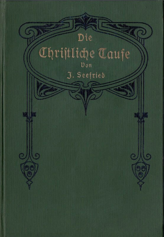 Die Christliche Taufe im Lichte der hl. Schrift und der Geschichte von der Zeit ihrer Entstehung bis auf die Gegenwart Die Christliche Taufe im Lichte der hl. Schrift und der Geschichte von der Zeit ihrer Entstehung bis auf die Gegenwart