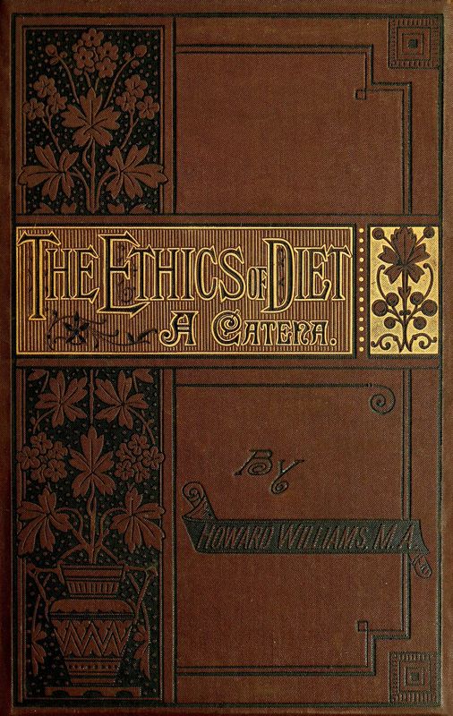 The Ethics of Diet A Catena of Authorities Deprecatory of the Practice of Flesh Eating The Ethics of Diet A Catena of Authorities Deprecatory of the Practice of Flesh Eating