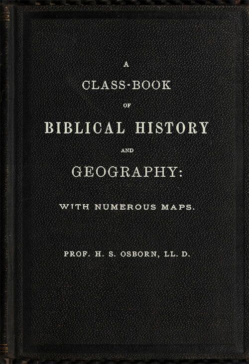 A Class-Book of Biblical History and Geography with numerous maps A Class-Book of Biblical History and Geography with numerous maps
