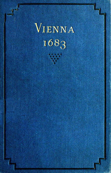 Vienna 1683
The History and Consequences of the Defeat of the Turks before Vienna, September 12, 1683, by John Sobieski, King of Poland, and Charles Leopold, Duke of Lorraine