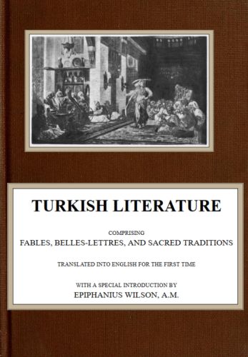Turkish Literature; Comprising Fables, Belles-lettres, and Sacred Traditions Turkish Literature; Comprising Fables, Belles-lettres, and Sacred Traditions