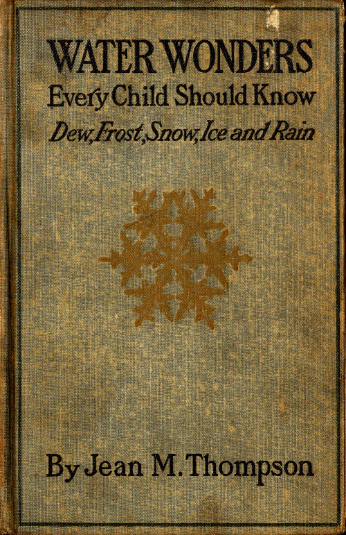 Water Wonders Every Child Should Know
Little Studies of Dew, Frost, Snow, Ice, and Rain
