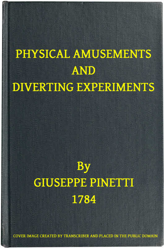 Physical Amusements and Diverting Experiments Composed and Performed in Different Capitals of Europe, and in London Physical Amusements and Diverting Experiments Composed and Performed in Different Capitals of Europe, and in London