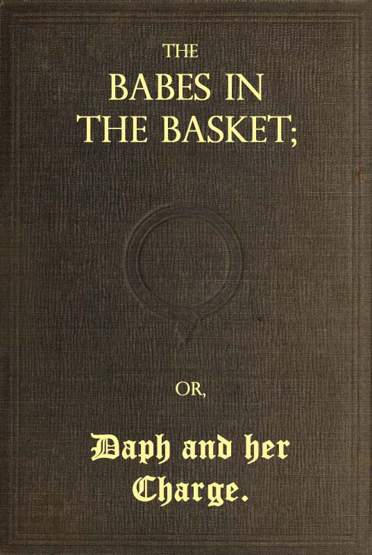 The Babes in the Basket; or, Daph and Her Charge The Babes in the Basket; or, Daph and Her Charge