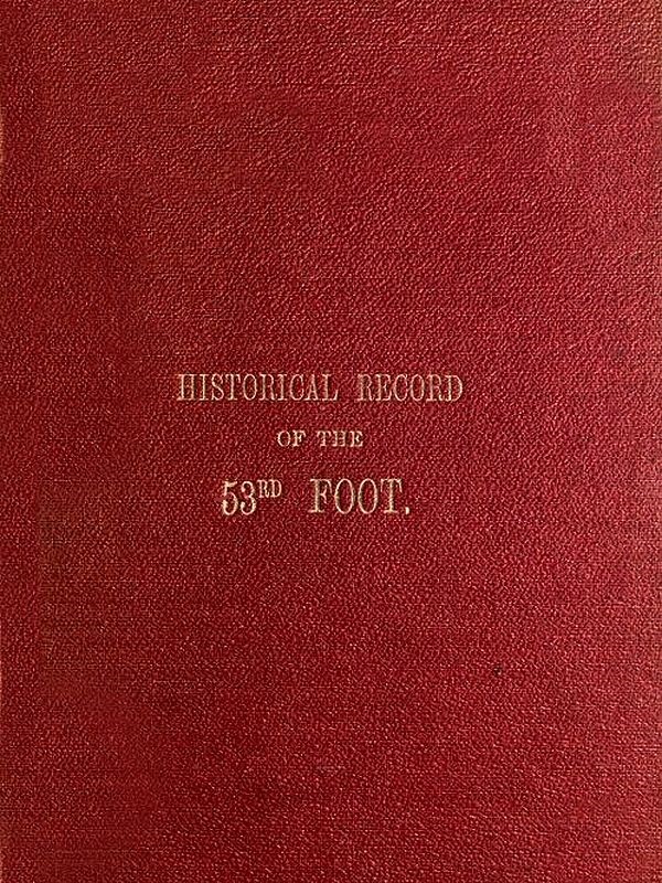 Historical Record of the Fifty-Third, or the Shropshire Regiment of Foot
Containing an account of the formation of the regiment in 1755 and of its subsequent services to 1848