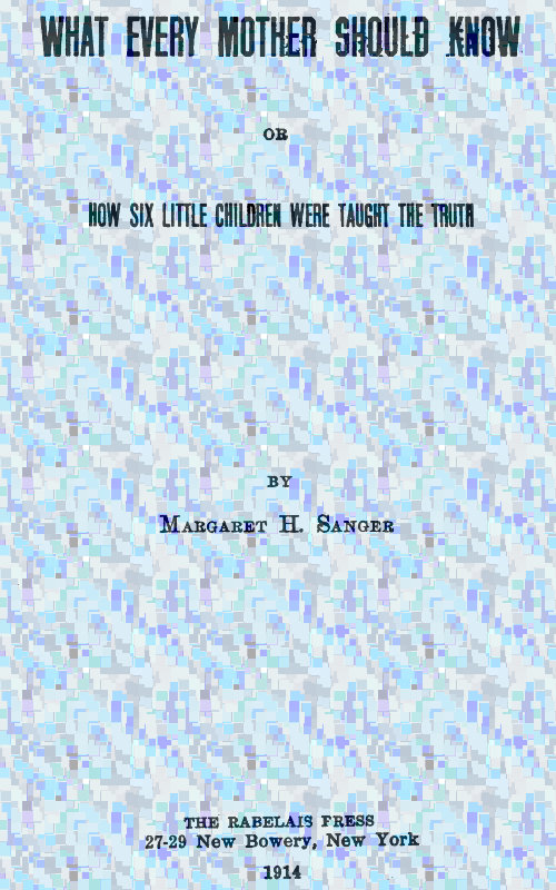 What Every Mother Should Know; or, How Six Little Children Were Taught The Truth What Every Mother Should Know; or, How Six Little Children Were Taught The Truth