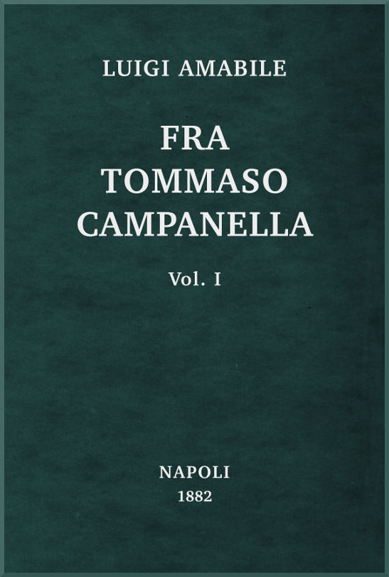 Fra Tommaso Campanella, Vol. 1 la sua congiura, i suoi processi e la sua pazzia Fra Tommaso Campanella, Vol. 1 la sua congiura, i suoi processi e la sua pazzia