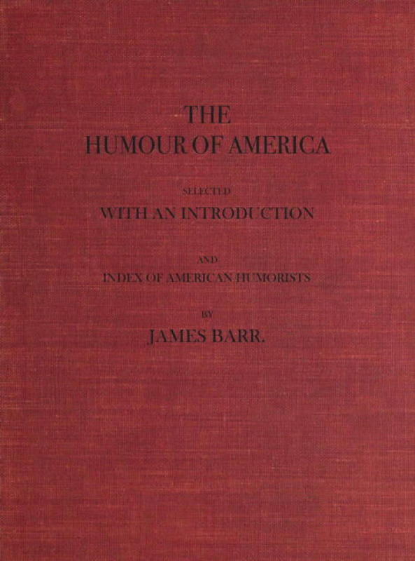 The Humour of America Selected, with an Introduction and Index of American Humorists The Humour of America Selected, with an Introduction and Index of American Humorists