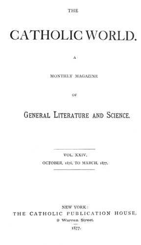 Catholic World, Vol. 24, October, 1876, to March, 1877 A Monthly Magazine of General Literature and Science Catholic World, Vol. 24, October, 1876, to March, 1877 A Monthly Magazine of General Literature and Science