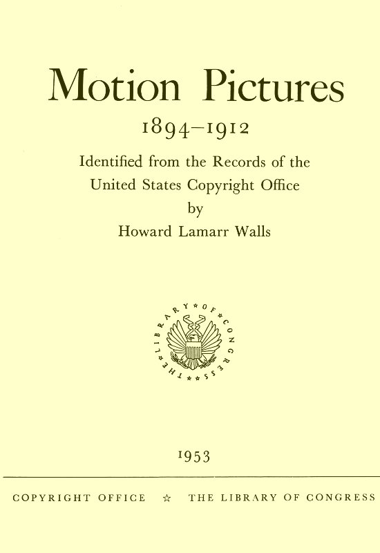 Motion Pictures, 1894-1912 Identified from the Records of the United States Copyright Office Motion Pictures, 1894-1912 Identified from the Records of the United States Copyright Office