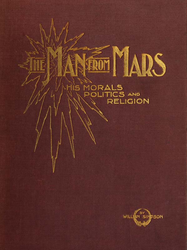 The Man from Mars: His Morals, Politics and Religion The Man from Mars: His Morals, Politics and Religion