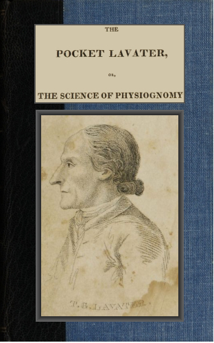 The Pocket Lavater; or, The Science of Physiognomy To which is added an inquiry into the analogy existing between brute and human physiognomy The Pocket Lavater; or, The Science of Physiognomy To which is added an inquiry into the analogy existing between brute and human physiognomy