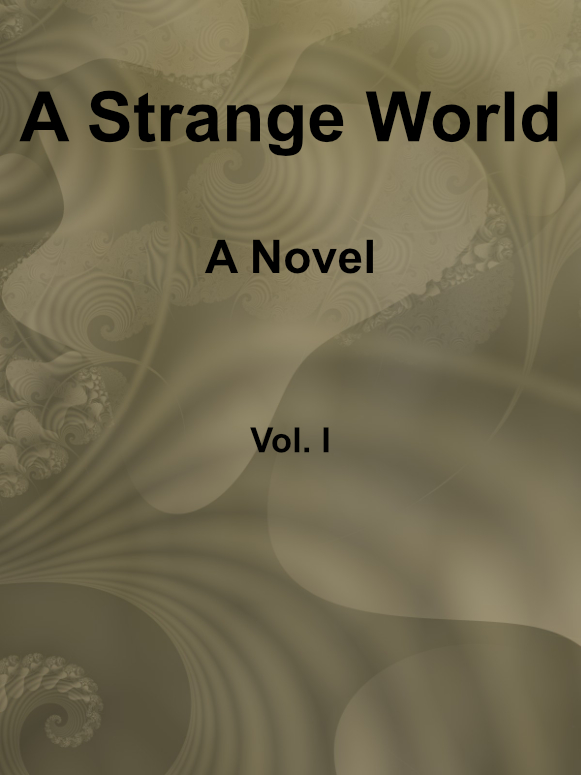 A Strange World: A Novel. Volume 1 (of 3) A Strange World: A Novel. Volume 1 (of 3)
