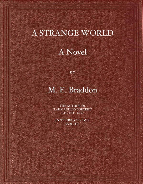 A Strange World: A Novel. Volume 3 (of 3) A Strange World: A Novel. Volume 3 (of 3)