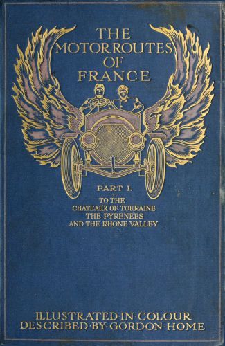 The Motor Routes of France
To the Châteaux of Touraine, Biarritz, the Pyrenees, the Riviera, & the Rhone Valley