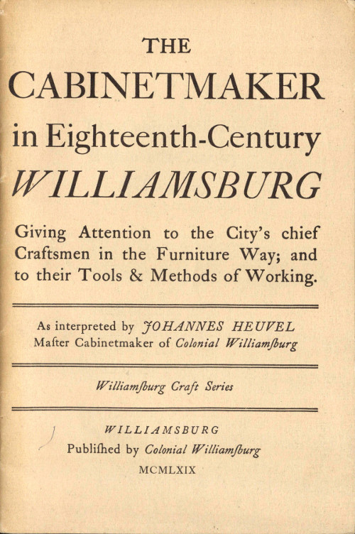 The Cabinetmaker in Eighteenth-Century Williamsburg
Giving Attention to the City's Chief Craftsmen in the Furniture Way; And to Their Tools & Methods of Working