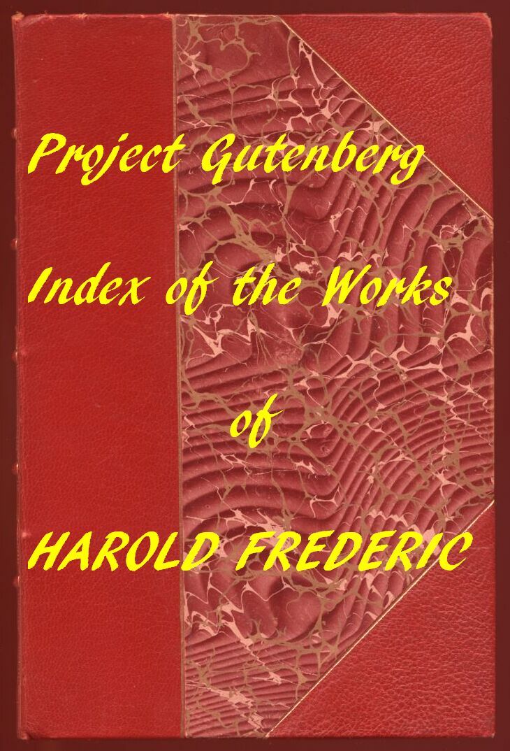 Index for Works of Harold Frederic Hyperlinks to All Chapters of All Individual Ebooks Index for Works of Harold Frederic Hyperlinks to All Chapters of All Individual Ebooks