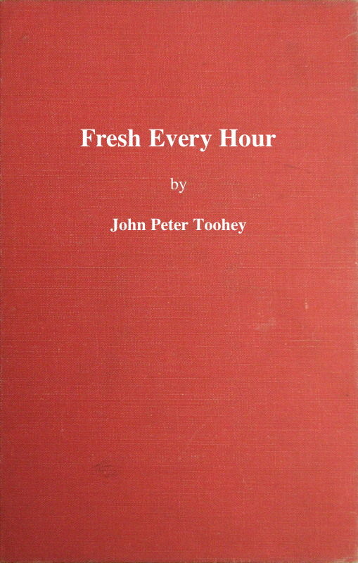 Fresh Every Hour Detailing the Adventures, Comic and Pathetic of One Jimmy Martin, Purveyor of Publicity, a Young Gentleman Possessing Sublime Nerve, Whimsical Imagination, Colossal Impudence, and, Withal, the Heart of a Child. Fresh Every Hour Detailing the Adventures, Comic and Pathetic of One Jimmy Martin, Purveyor of Publicity, a Young Gentleman Possessing Sublime Nerve, Whimsical Imagination, Colossal Impudence, and, Withal, the Heart of a Child.